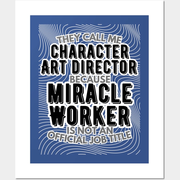 They call me Character Art Director because Miracle Worker is not an official job title | VFX | 3D Animator | CGI | Animation | Artist Wall Art by octoplatypusclothing@gmail.com